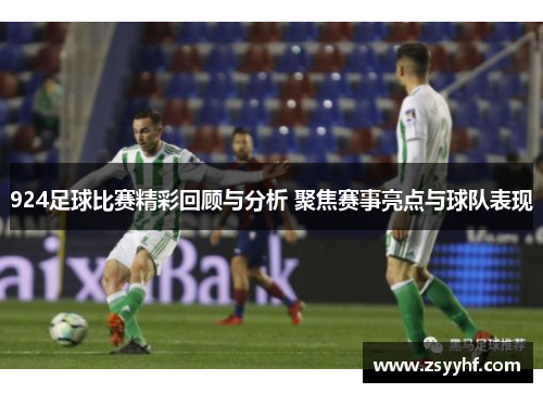924足球比赛精彩回顾与分析 聚焦赛事亮点与球队表现