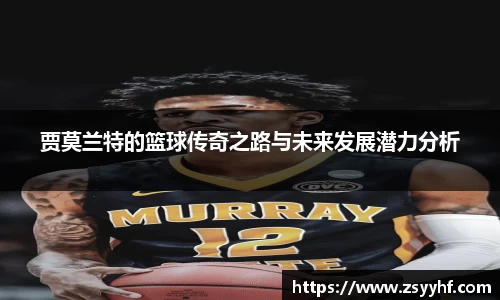 贾莫兰特的篮球传奇之路与未来发展潜力分析