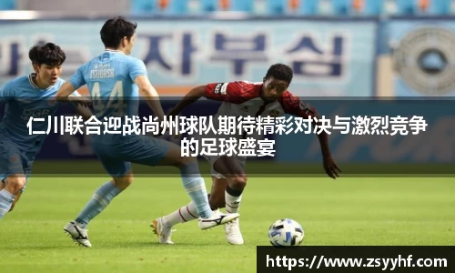 仁川联合迎战尚州球队期待精彩对决与激烈竞争的足球盛宴